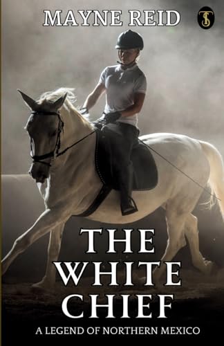 The White Chief: A Legend Of Northern Mexico von True Sign Publishing House Private Limited